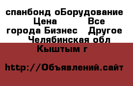 спанбонд оБорудование  › Цена ­ 100 - Все города Бизнес » Другое   . Челябинская обл.,Кыштым г.